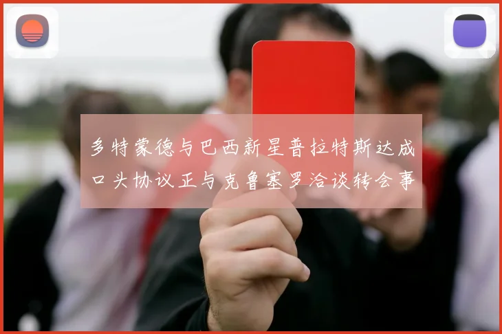 多特蒙德与巴西新星普拉特斯达成口头协议正与克鲁塞罗洽谈转会事宜
