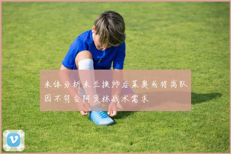 米体分析米兰换帅后莱奥或将离队因不符合阿莫林战术需求